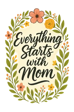 Everything Begins With Mom #6952 | Free PNG Download