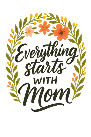 Everything Starts With Mom #1556 | Free PNG Download